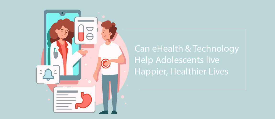 Can eHealth and Technology Help Adolescents live Happier Healthier Lives