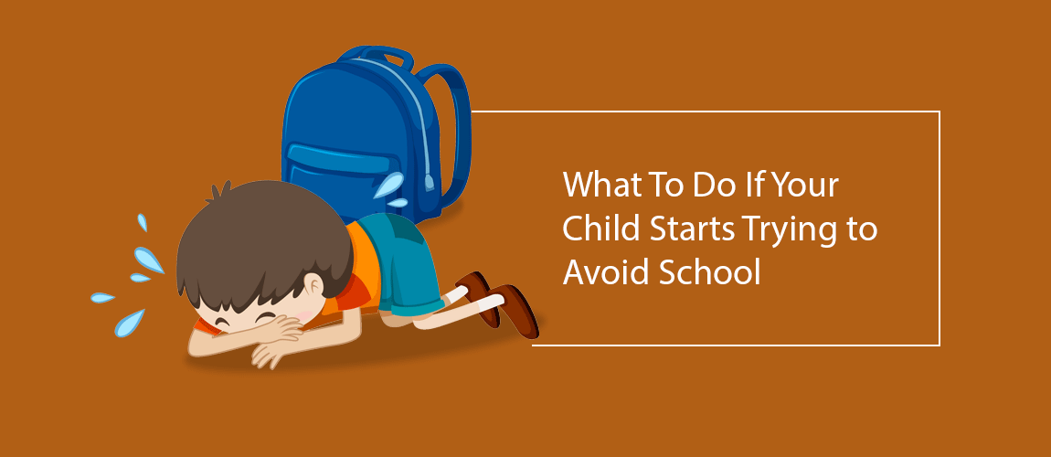 What To Do If Your Child Starts Trying to Avoid School