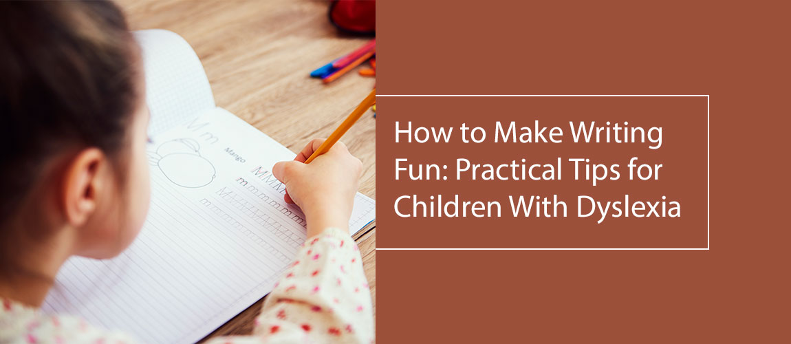 How to Make Writing Fun Practical Tips for Children With Dyslexia