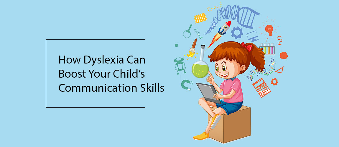 How Dyslexia Can Boost Your Childs Communication Skills