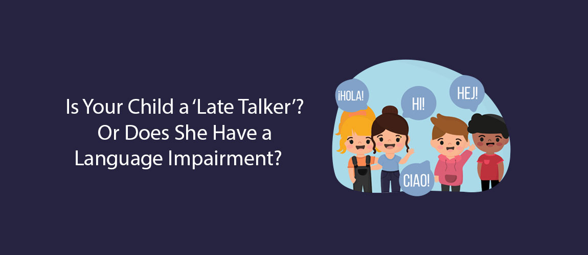 Is Your Child a ‘Late Talker’? Or Does She Have a Language Impairment?