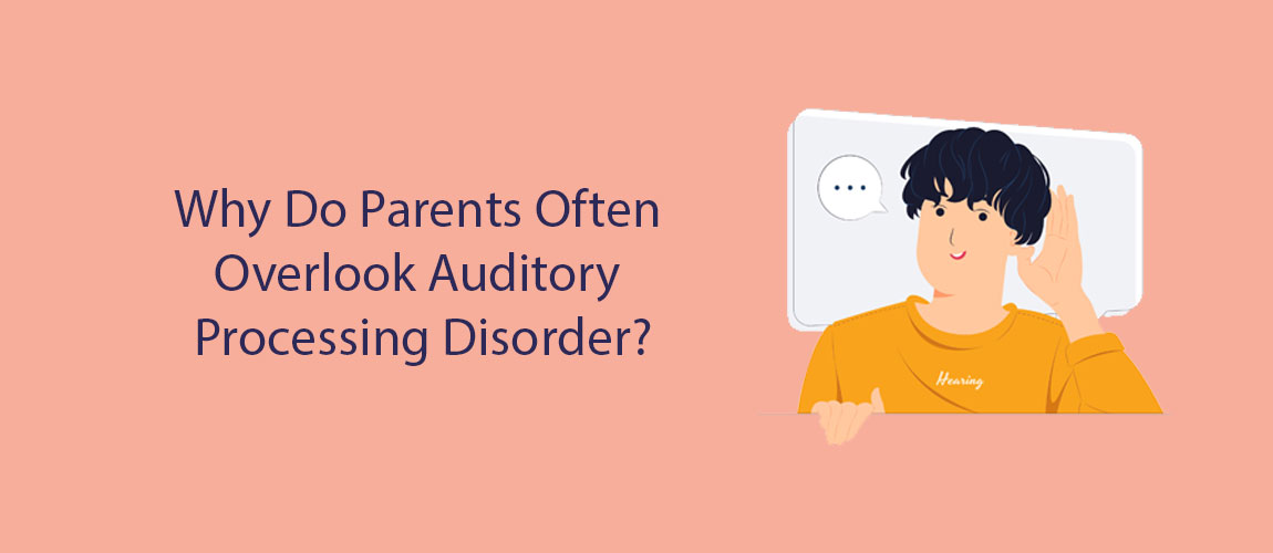 Why Do Parents Often Overlook Auditory Processing Disorder