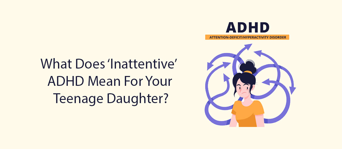 What Does ‘Inattentive’ ADHD Mean For Your Teenage Daughter?